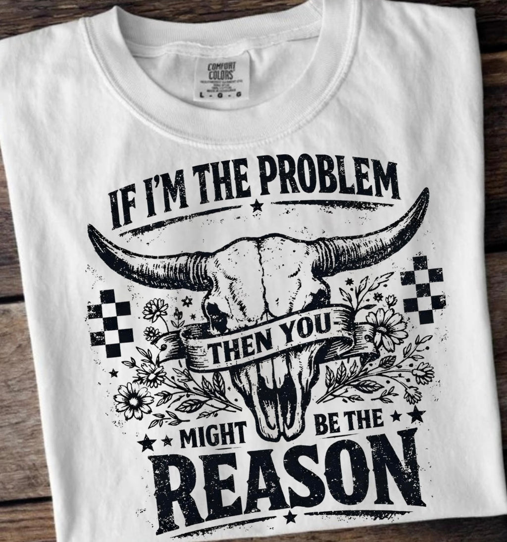If I’m The Problem Then You Might Be The Reason Tee | Funny Western Graphic Shirt | Cowgirl Attitude Tee | Country Girl Shirt